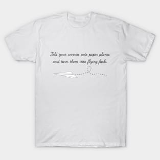 Fold your worries into paper planes and turn them into flying fucks T-Shirt